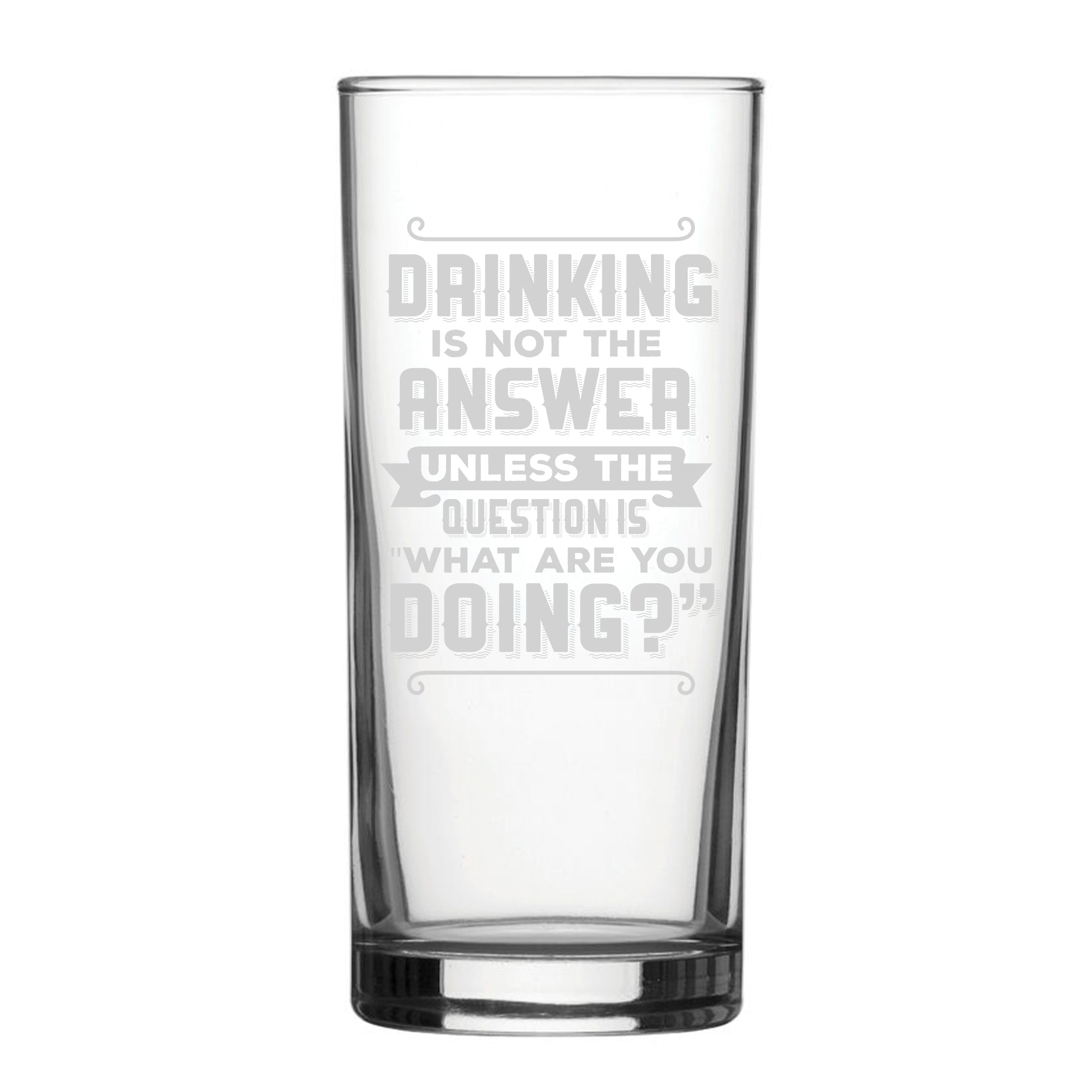 Drinking Is Not The Answer, Unless The Question Is What Are You Doing? - Engraved Novelty Hiball Glass Image 2